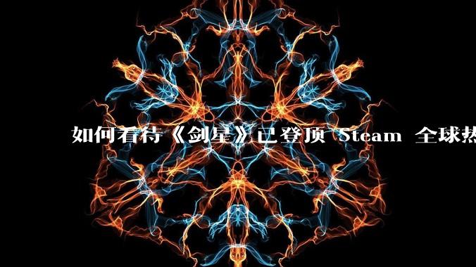 如何看待《剑星》已登顶 Steam 全球热销榜？